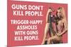 Guns Don't Kill People Trigger Happy Assholes with Guns Do Funny Art Poster Print-Ephemera-Mounted Poster