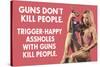 Guns Don't Kill People Trigger Happy Assholes with Guns Do Funny Art Poster Print-Ephemera-Stretched Canvas