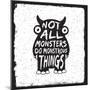Hand Drawn Monster Quote, Typography Poster. Not All Monsters Do Monstrous Things. Artwork for Wear-igorrita-Mounted Art Print