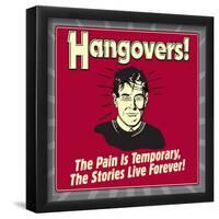 Hangovers! the Pain Is Temporary, the Stories Live Forever!-Retrospoofs-Framed Poster