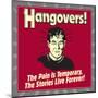 Hangovers! the Pain Is Temporary, the Stories Live Forever!-Retrospoofs-Mounted Poster