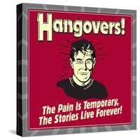 Hangovers! the Pain Is Temporary, the Stories Live Forever!-Retrospoofs-Stretched Canvas