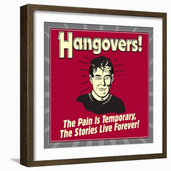 Hangovers! the Pain Is Temporary, the Stories Live Forever!-Retrospoofs-Framed Premium Giclee Print