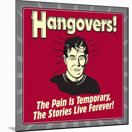 Hangovers! the Pain Is Temporary, the Stories Live Forever!-Retrospoofs-Mounted Premium Giclee Print