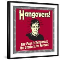 Hangovers! the Pain Is Temporary, the Stories Live Forever!-Retrospoofs-Framed Premium Giclee Print