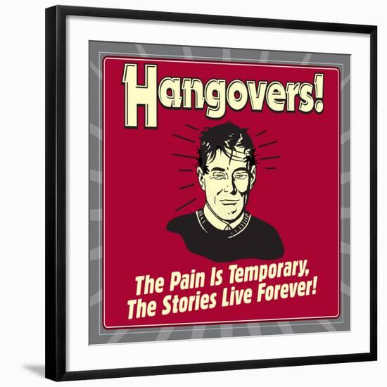 Hangovers! the Pain Is Temporary, the Stories Live Forever!-Retrospoofs-Framed Premium Giclee Print