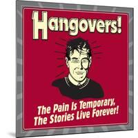 Hangovers! the Pain Is Temporary, the Stories Live Forever!-Retrospoofs-Mounted Premium Giclee Print