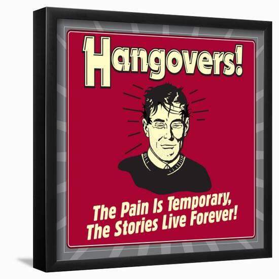 Hangovers! the Pain Is Temporary, the Stories Live Forever!-Retrospoofs-Framed Poster