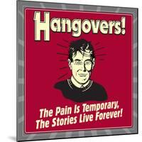 Hangovers! the Pain Is Temporary, the Stories Live Forever!-Retrospoofs-Mounted Poster