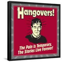 Hangovers! the Pain Is Temporary, the Stories Live Forever!-Retrospoofs-Framed Poster