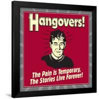 Hangovers! the Pain Is Temporary, the Stories Live Forever!-Retrospoofs-Framed Poster