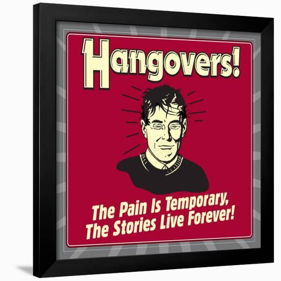 Hangovers! the Pain Is Temporary, the Stories Live Forever!-Retrospoofs-Framed Poster