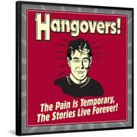 Hangovers! the Pain Is Temporary, the Stories Live Forever!-Retrospoofs-Framed Poster