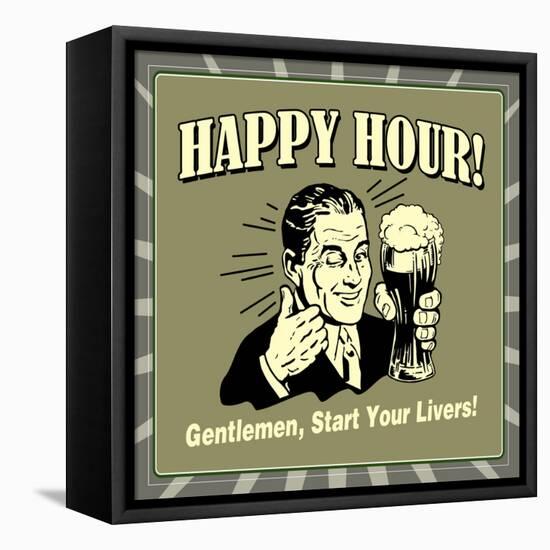 Happy Hour! Gentlemen, Start Your Livers!-Retrospoofs-Framed Stretched Canvas