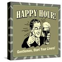 Happy Hour! Gentlemen, Start Your Livers!-Retrospoofs-Stretched Canvas