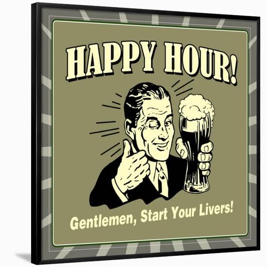 Happy Hour! Gentlemen, Start Your Livers!-Retrospoofs-Framed Poster