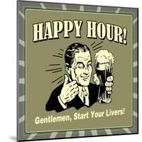 Happy Hour! Gentlemen, Start Your Livers!-Retrospoofs-Mounted Poster