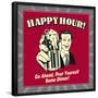 Happy Hour! Go Ahead, Pour Yourself Some Dinner!-Retrospoofs-Framed Poster