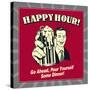 Happy Hour! Go Ahead, Pour Yourself Some Dinner!-Retrospoofs-Stretched Canvas