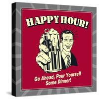 Happy Hour! Go Ahead, Pour Yourself Some Dinner!-Retrospoofs-Stretched Canvas