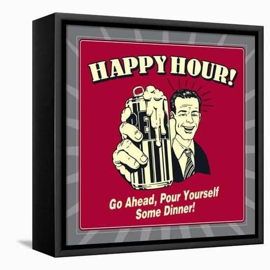 Happy Hour! Go Ahead, Pour Yourself Some Dinner!-Retrospoofs-Framed Stretched Canvas