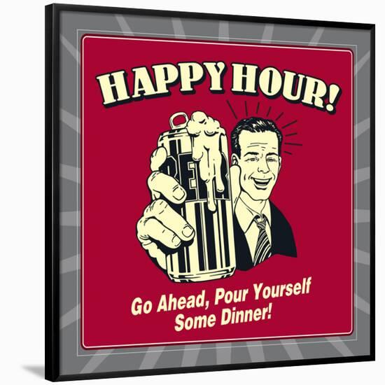 Happy Hour! Go Ahead, Pour Yourself Some Dinner!-Retrospoofs-Framed Poster