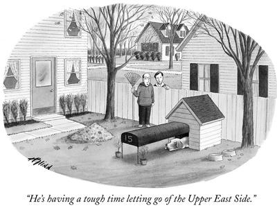 "He's having a tough time letting go of the Upper East Side." - New Yorker Cartoon