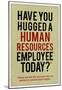 Have You Hugged a Human Resources Employee Today-null-Mounted Poster