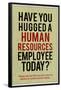 Have You Hugged a Human Resources Employee Today-null-Framed Poster