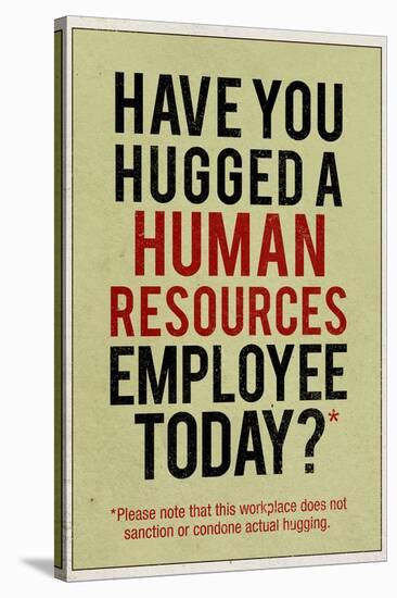 Have You Hugged a Human Resources Employee Today-null-Stretched Canvas