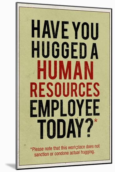 Have You Hugged a Human Resources Employee Today-null-Mounted Art Print