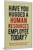 Have You Hugged a Human Resources Employee Today-null-Mounted Art Print