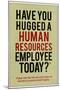 Have You Hugged a Human Resources Employee Today-null-Mounted Art Print