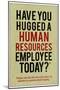 Have You Hugged a Human Resources Employee Today-null-Mounted Poster