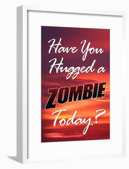 Have You Hugged a Zombie Today Poster-null-Framed Poster