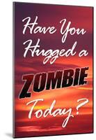 Have You Hugged a Zombie Today Poster-null-Mounted Poster