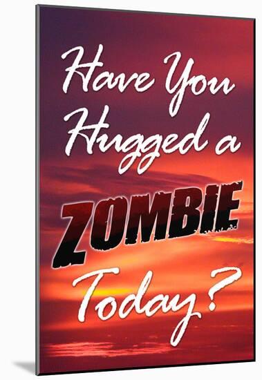 Have You Hugged a Zombie Today Poster-null-Mounted Poster