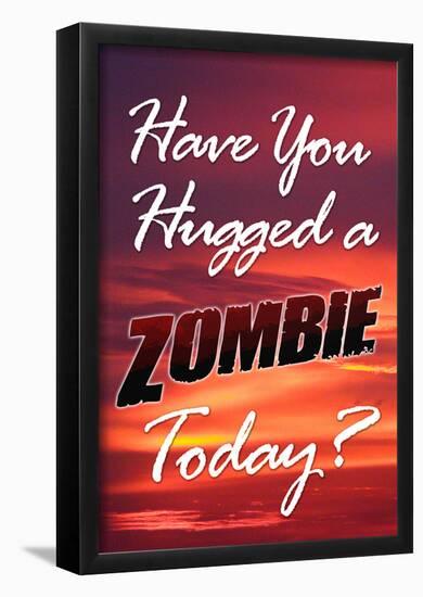 Have You Hugged a Zombie Today Poster-null-Framed Poster