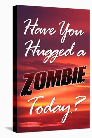 Have You Hugged a Zombie Today Poster-null-Stretched Canvas