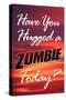 Have You Hugged a Zombie Today Poster-null-Stretched Canvas