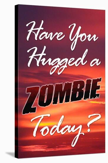 Have You Hugged a Zombie Today Poster-null-Stretched Canvas