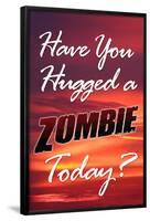 Have You Hugged a Zombie Today Poster-null-Framed Poster