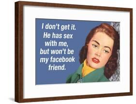 He Has Sex with Me But Won't Be My Facebook Friend Funny Art Poster Print-null-Framed Poster