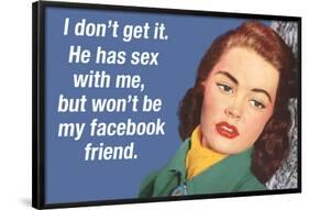 He Has Sex with Me But Won't Be My Facebook Friend Funny Art Poster Print-Ephemera-Framed Poster