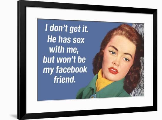 He Has Sex with Me But Won't Be My Facebook Friend Funny Art Poster Print-Ephemera-Framed Poster