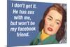 He Has Sex with Me But Won't Be My Facebook Friend Funny Art Poster Print-Ephemera-Mounted Poster