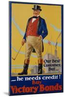 He Needs Credit! Buy Victory Bonds Poster-Malcolm Gibson-Mounted Giclee Print