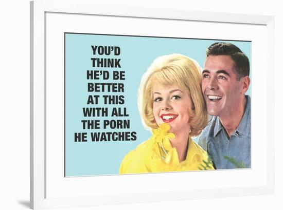 He Should Be Better With All The Porn He Watches Funny Poster-Ephemera-Framed Poster
