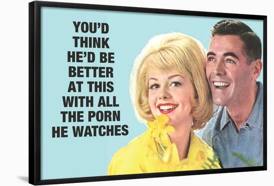 He Should Be Better With All The Porn He Watches Funny Poster-Ephemera-Framed Poster