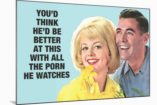 He Should Be Better With All The Porn He Watches Funny Poster-Ephemera-Mounted Poster